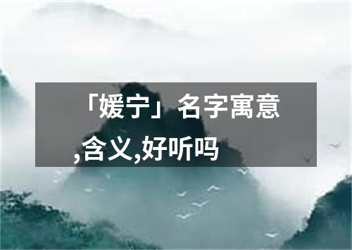 「媛宁」名字寓意,含义,好听吗