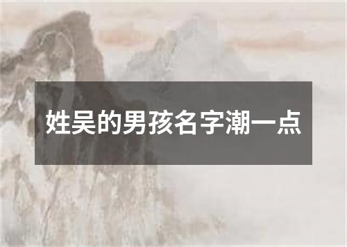 姓吴的男孩名字潮一点