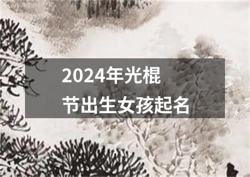 2024年光棍节出生女孩起名