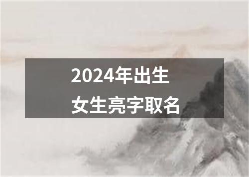 2024年出生女生亮字取名