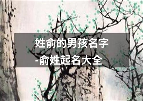 姓俞的男孩名字-俞姓起名大全