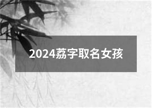 2024荔字取名女孩