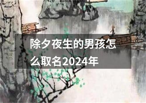 除夕夜生的男孩怎么取名2024年