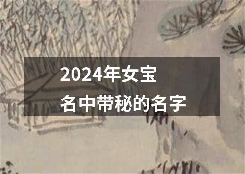 2024年女宝名中带秘的名字