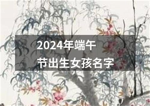 2024年端午节出生女孩名字