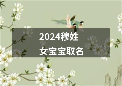 2024穆姓女宝宝取名