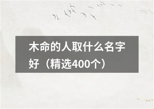 木命的人取什么名字好（精选400个）