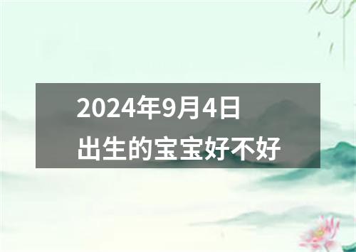 2024年9月4日出生的宝宝好不好