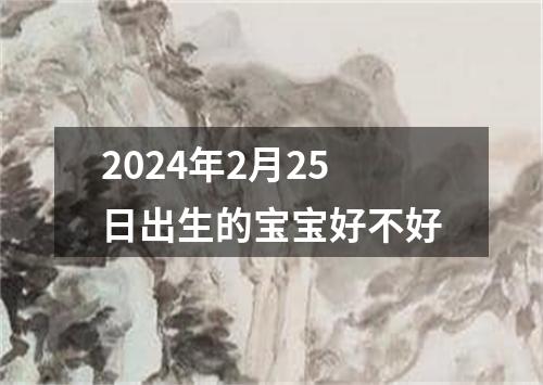 2024年2月25日出生的宝宝好不好