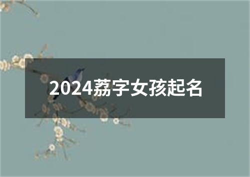 2024荔字女孩起名