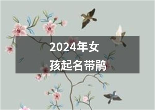 2024年女孩起名带鹃