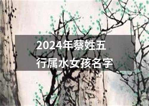 2024年蔡姓五行属水女孩名字