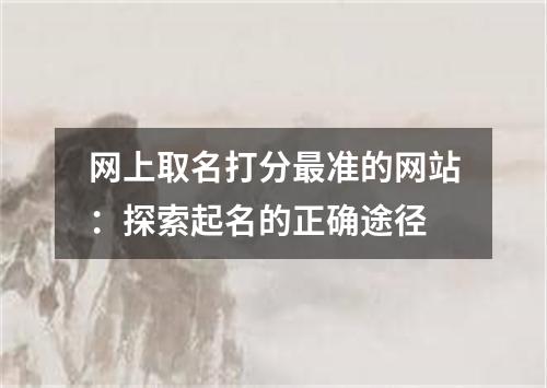 网上取名打分最准的网站：探索起名的正确途径