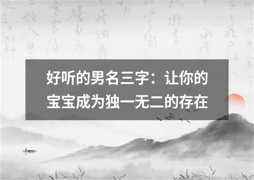 好听的男名三字：让你的宝宝成为独一无二的存在