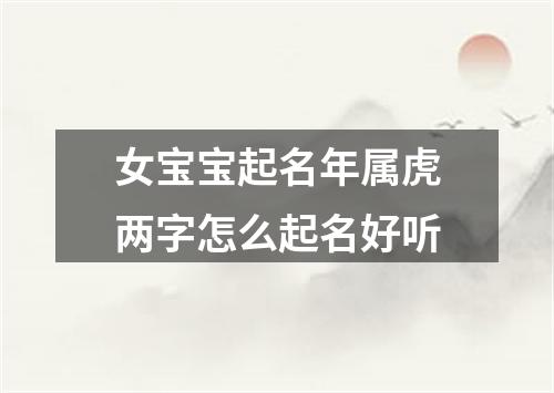 女宝宝起名年属虎两字怎么起名好听