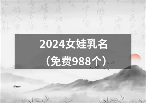 2024女娃乳名（免费988个）