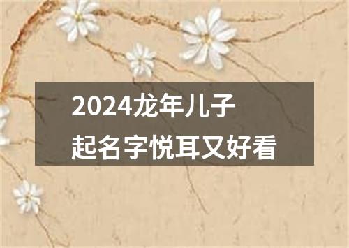 2024龙年儿子起名字悦耳又好看