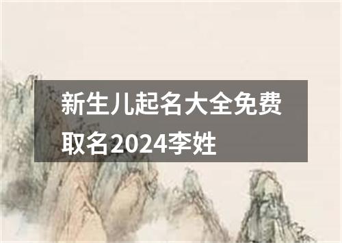 新生儿起名大全免费取名2024李姓