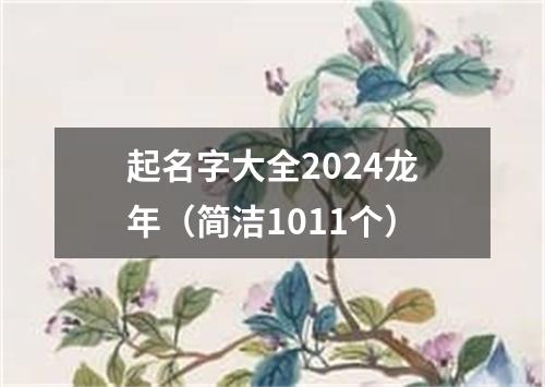 起名字大全2024龙年（简洁1011个）