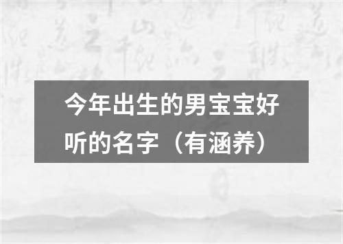 今年出生的男宝宝好听的名字（有涵养）