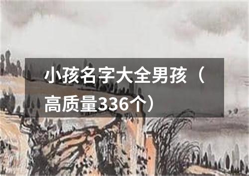 小孩名字大全男孩（高质量336个）