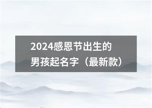 2024感恩节出生的男孩起名字（最新款）