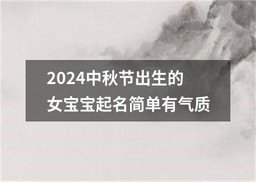 2024中秋节出生的女宝宝起名简单有气质