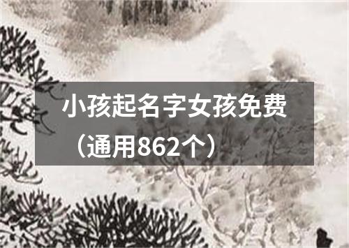 小孩起名字女孩免费（通用862个）