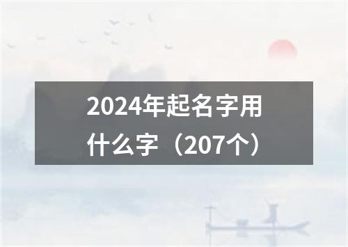 2024年起名字用什么字（207个）