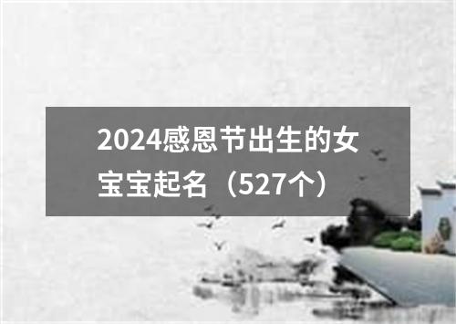 2024感恩节出生的女宝宝起名（527个）