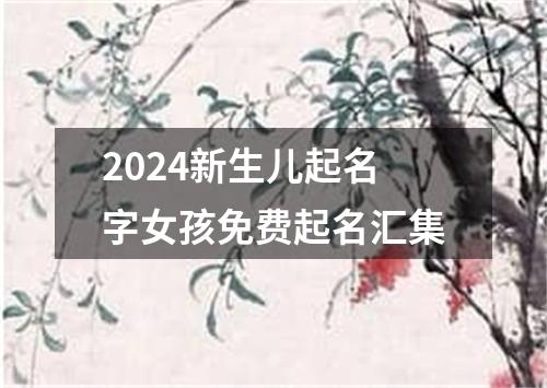 2024新生儿起名字女孩免费起名汇集