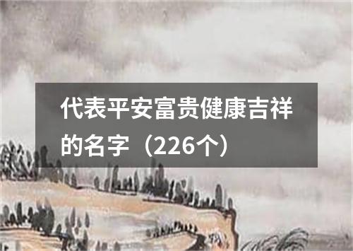 代表平安富贵健康吉祥的名字（226个）