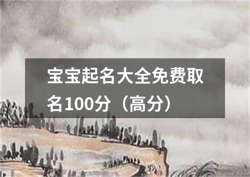 宝宝起名大全免费取名100分（高分）