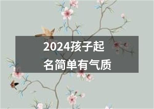 2024孩子起名简单有气质