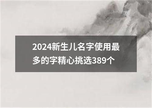 2024新生儿名字使用最多的字精心挑选389个