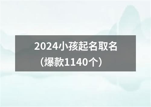 2024小孩起名取名（爆款1140个）