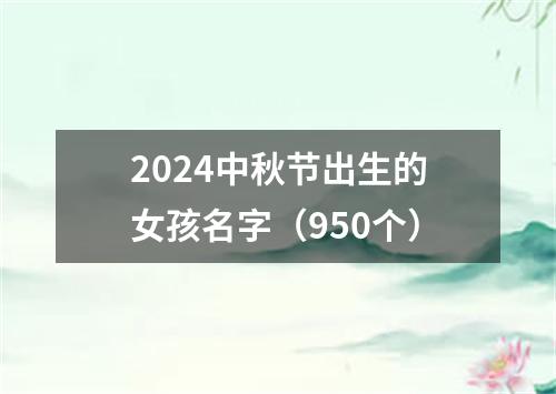 2024中秋节出生的女孩名字（950个）