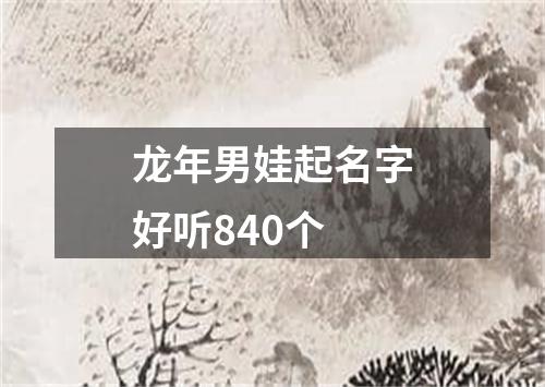 龙年男娃起名字好听840个