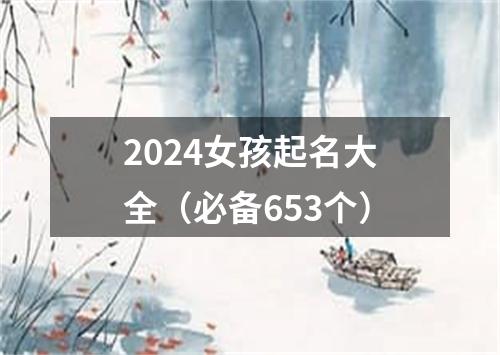 2024女孩起名大全（必备653个）