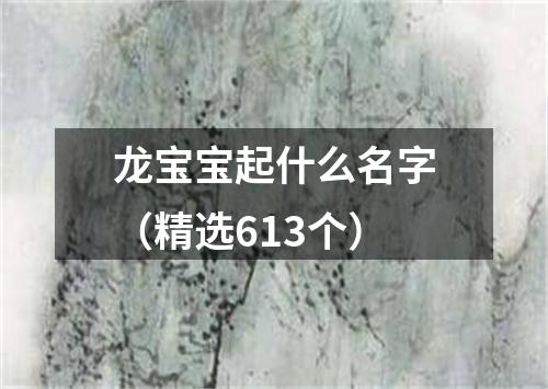 龙宝宝起什么名字（精选613个）