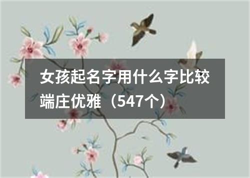 女孩起名字用什么字比较端庄优雅（547个）