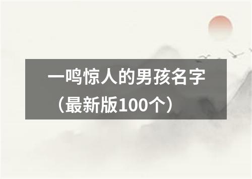 一鸣惊人的男孩名字（最新版100个）