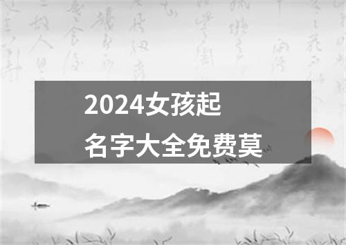 2024女孩起名字大全免费莫