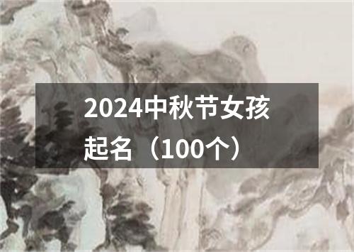 2024中秋节女孩起名（100个）