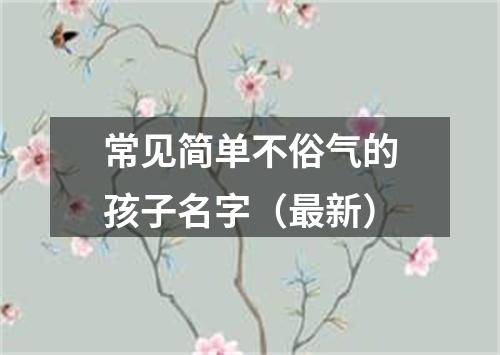 常见简单不俗气的孩子名字（最新）