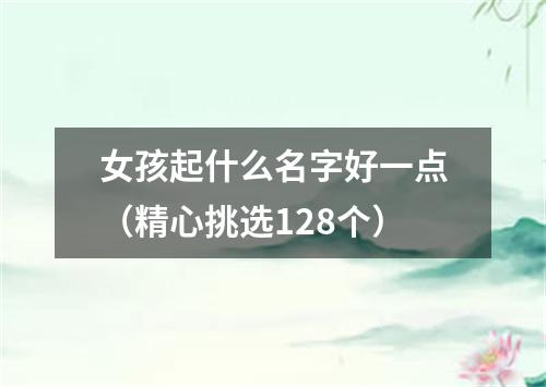 女孩起什么名字好一点（精心挑选128个）