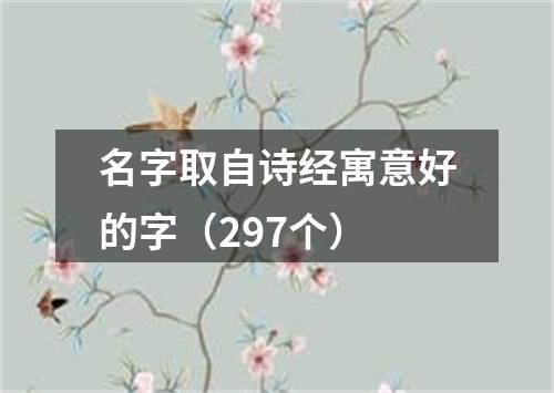 名字取自诗经寓意好的字（297个）