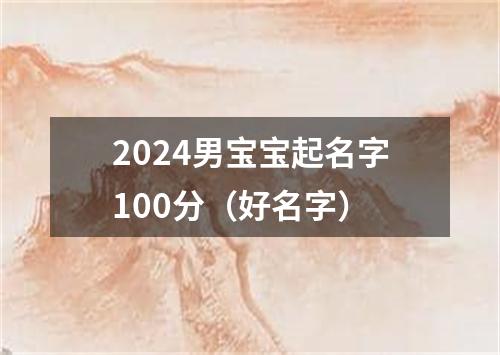 2024男宝宝起名字100分（好名字）