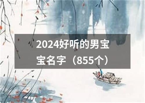 2024好听的男宝宝名字（855个）