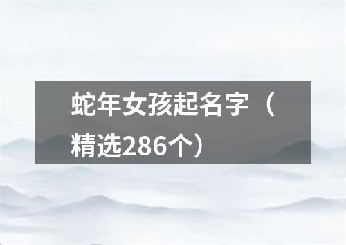 蛇年女孩起名字（精选286个）